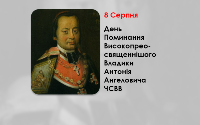 ДЕНЬ ПОМИНАННЯ ВИСОКОПРЕОСВЯЩЕННІШОГО ВЛАДИКИ АНТОНІЯ АНГЕЛОВИЧА ЧСВВ – МИТРОПОЛИТ ГАЛИЦЬКИЙ, АРХІЄПИСКОП ЛЬВІВСЬКИЙ, ЄПИСКОП КАМ’ЯНЕЦЬКИЙ – (210 РОКІВ ТОМУ).