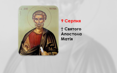 9 СЕРПНЯ – † СВЯТОГО АПОСТОЛА МАТІЯ.