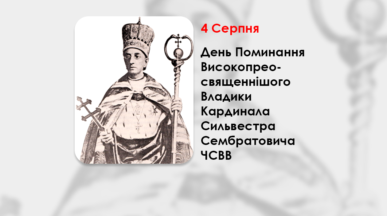 ДЕНЬ ПОМИНАННЯ ВИСОКОПРЕОСВЯЩЕННІШОГО ВЛАДИКИ КАРДИНАЛА СИЛЬВЕСТРА СЕМБРАТОВИЧА ЧСВВ – МИТРОПОЛИТ ЛЬВІВСЬКИЙ І ГАЛИЦЬКИЙ – (126 РОКІВ ТОМУ).