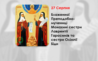 27 СЕРПНЯ – БЛАЖЕННОЇ ПРЕПОДОБНОМУЧЕНИЦІ МОНАХИНІ СЕСТРИ ЛАВРЕНТІЇ ГАРАСИМІВ ТА СЕСТРИ ОЛІМПІЇ БІДИ.