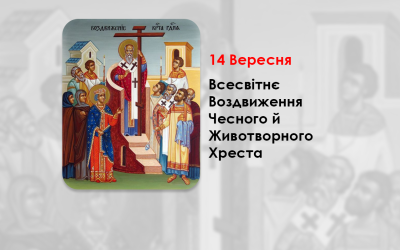 14 ВЕРЕСНЯ – ВСЕСВІТНЄ ВОЗДВИЖЕННЯ ЧЕСНОГО Й ЖИВОТВОРНОГО ХРЕСТА. (СТРОГИЙ ПІСТ).