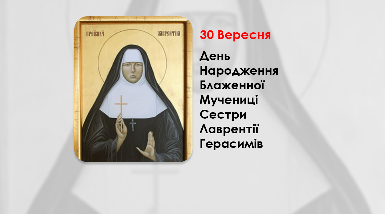 ДЕНЬ НАРОДЖЕННЯ БЛАЖЕННОЇ МУЧЕНИЦІ СЕСТРИ ЛАВРЕНТІЇ ГЕРАСИМІВ – (113 РОКІВ ТОМУ).