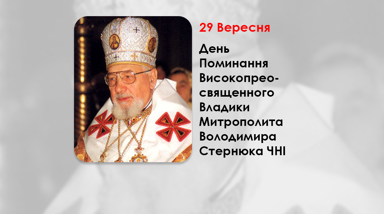 ДЕНЬ ПОМИНАННЯ ВИСОКОПРЕОСВЯЩЕННОГО ВЛАДИКИ МИТРОПОЛИТА ВОЛОДИМИРА СТЕРНЮКА ЧНІ – ГЛАВА УКРАЇНСЬКОЇ ГРЕКО-КАТОЛИЦЬКОЇ ЦЕРКВИ – (27 РОКІВ ТОМУ).