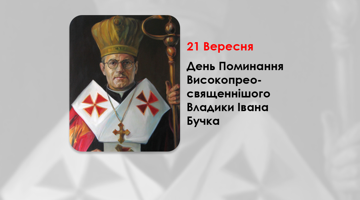 ДЕНЬ ПОМИНАННЯ ВИСОКОПРЕОСВЯЩЕННІШОГО ВЛАДИКИ ІВАНА БУЧКА – ТИТУЛЯРНИЙ АРХИЄПИСКОП ЛЕОКАДІЙСЬКИЙ, АПОСТОЛЬСЬКИЙ ВІЗИТАТОР ЗАХІДНОЇ ЄВРОПИ – (50 РОКІВ ТОМУ).