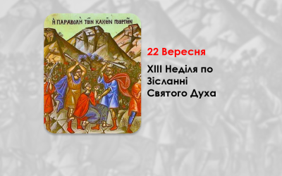 22 ВЕРЕСНЯ – ХIII НЕДІЛЯ ПО ЗІСЛАННІ СВЯТОГО ДУХА.