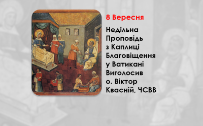 РІЗДВО ПРЕСВЯТОЇ ВЛАДИЧИЦІ НАШОЇ БОГОРОДИЦІ І ПРИСНОДІВИ МАРІЇ – НЕДІЛЬНА ПРОПОВІДЬ 8 ВЕРЕСНЯ 2024 РОКУ, З КАПЛИЦІ БЛАГОВІЩЕННЯ У ВАТИКАНІ ВИГОЛОСИВ О. ВІКТОР КВАСНІЙ, ЧСВВ.