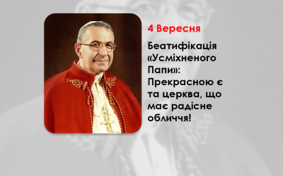 БЕАТИФІКАЦІЯ «УСМІХНЕНОГО ПАПИ»: ПРЕКРАСНОЮ Є ТА ЦЕРКВА, ЩО МАЄ РАДІСНЕ ОБЛИЧЧЯ! – (2 РОКИ ТОМУ).