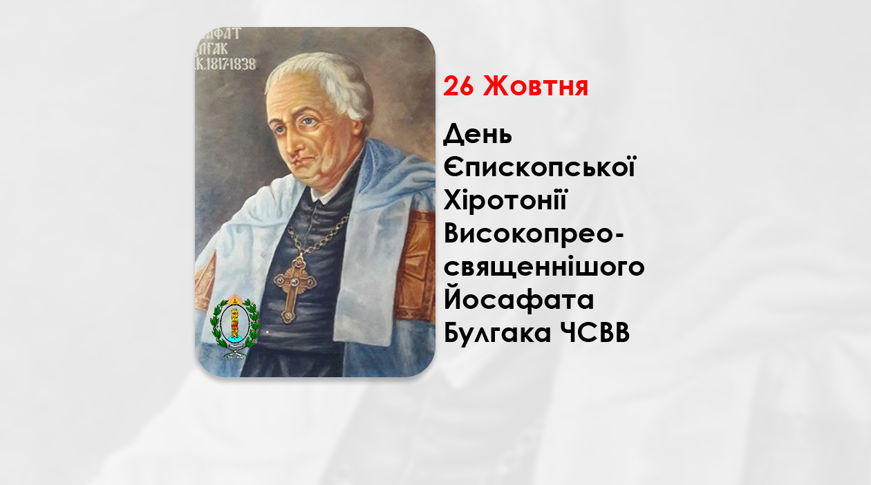 ДЕНЬ ЄПИСКОПСЬКОЇ ХІРОТОНІЇ ПРЕОСВЯЩЕННІШОГО ВЛАДИКИ ЙОСАФАТА БУЛГАКА ЧСВВ – МИТРОПОЛИТ КИЇВСЬКИЙ – (234 РОКИ ТОМУ).