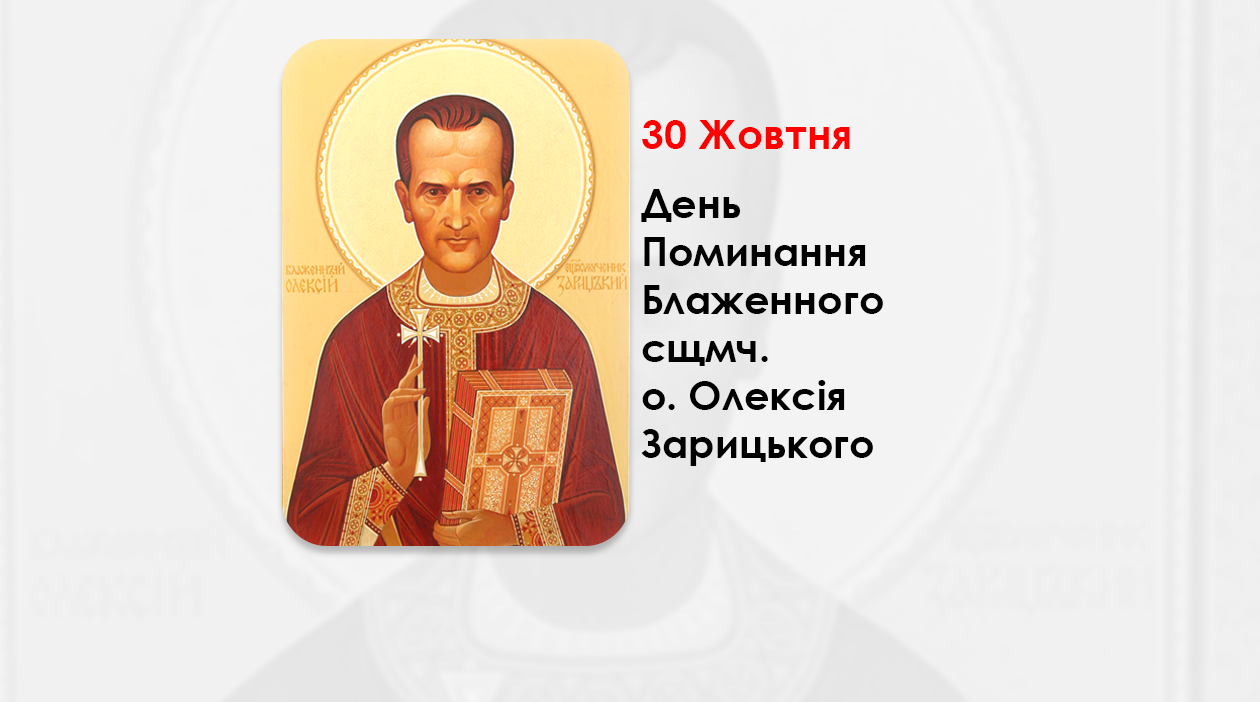 ДЕНЬ ПОМИНАННЯ БЛАЖЕННОГО СВЯЩЕННОМУЧЕНИКА О. ОЛЕКСІЯ ЗАРИЦЬКОГО – СВЯЩЕННИК УГКЦ, ВІН МІГ УНИКНУТИ ДРУГОГО УВ’ЯЗНЕННЯ, ПРОТЕ В НЕВОЛІ ТІЛА ОБРАВ ВОЛЮ ДУХА – (61 РІК ТОМУ). –