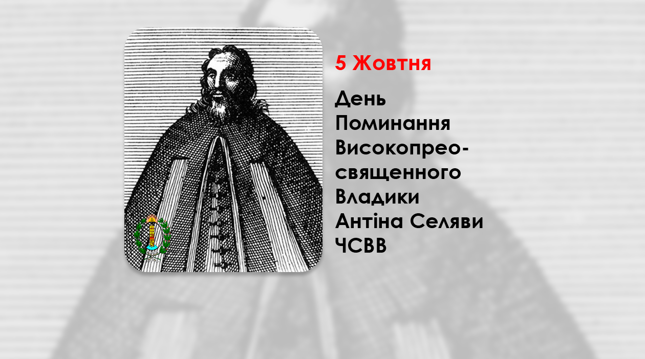 ДЕНЬ ПОМИНАННЯ ВИСОКОПРЕОСВЯЩЕННОГО ВЛАДИКИ АНТІНА СЕЛЯВИ ЧСВВ – МИТРОПОЛИТ КИЇВСЬКИЙ, ГАЛИЦЬКИЙ ТА ВСІЄЇ РУСИ – (369 РОКІВ ТОМУ).