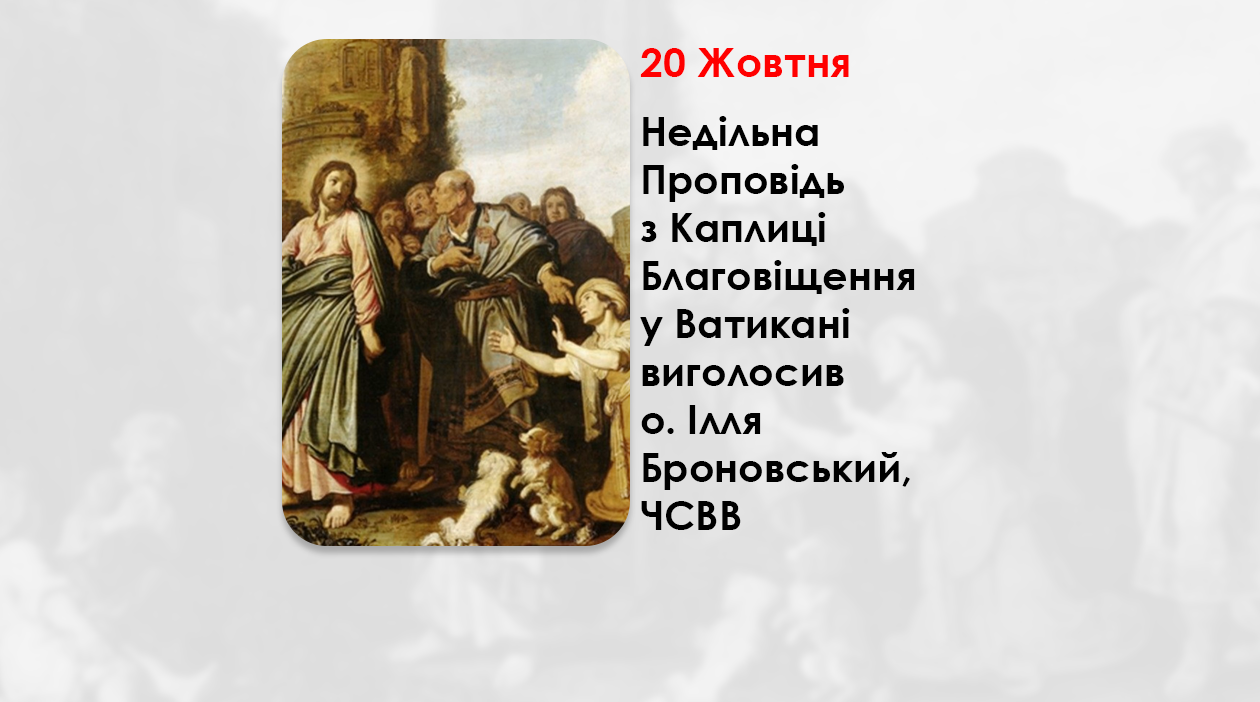 XVII НЕДІЛЯ ПО ЗІСЛАННІ СВЯТОГО ДУХА, – НЕДІЛЬНА ПРОПОВІДЬ 20 ЖОВТНЯ 2024 РОКУ, З КАПЛИЦІ БЛАГОВІЩЕННЯ У ВАТИКАНІ ВИГОЛОСИВ О. ІЛЛЯ БРОНОВСЬКИЙ, ЧСВВ.