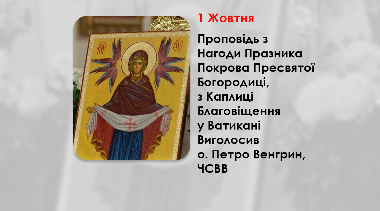 ПРОПОВІДЬ З НАГОДИ ПРАЗНИКА ПОКРОВА ПРЕСВЯТОЇ БОГОРОДИЦІ, 1 ЖОВТНЯ 2024 РОКУ, З КАПЛИЦІ БЛАГОВІЩЕННЯ У ВАТИКАНІ ВИГОЛОСИВ О. ПЕТРО ВЕНГРИН, ЧСВВ.