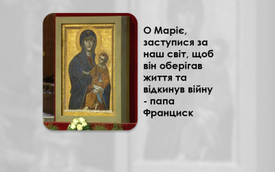 О МАРІЄ, ЗАСТУПИСЯ ЗА НАШ СВІТ, ЩОБ ВІН ОБЕРІГАВ ЖИТТЯ ТА ВІДКИНУВ ВІЙНУ – ПАПА ФРАНЦИСК.