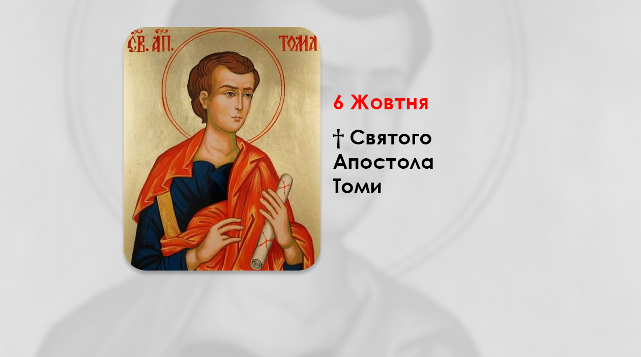 6 ЖОВТНЯ – † СВЯТОГО АПОСТОЛА ТОМИ.