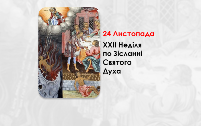 24 ЛИСТОПАДА – XXII НЕДІЛЯ ПО ЗІСЛАННІ СВЯТОГО ДУХА.