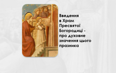 ВВЕДЕННЯ В ХРАМ ПРЕСВЯТОЇ БОГОРОДИЦІ – ПРО ДУХОВНЕ ЗНАЧЕННЯ ЦЬОГО ПРАЗНИКА.