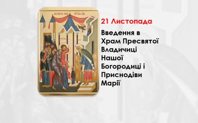 21 ЛИСТОПАДА – ВВЕДЕННЯ В ХРАМ ПРЕСВЯТОЇ ВЛАДИЧИЦІ НАШОЇ БОГОРОДИЦІ І ПРИСНОДІВИ МАРІЇ.