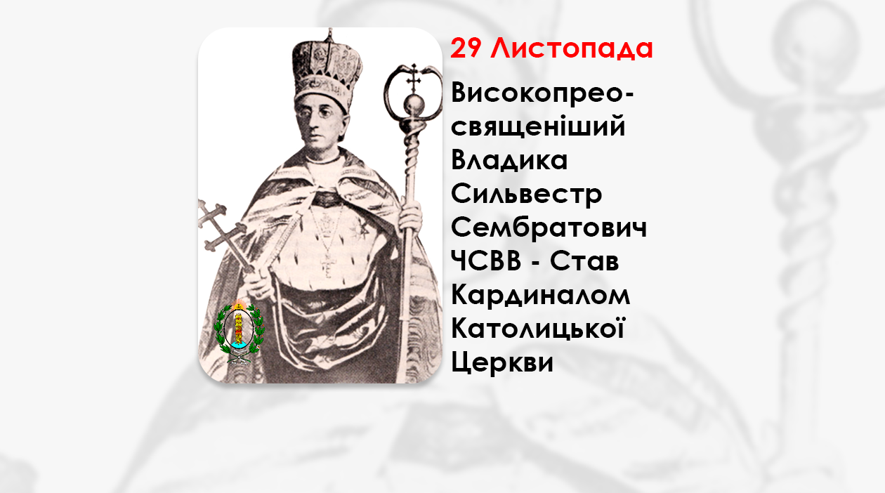 ВИСОКОПРЕОСВЯЩЕНІШИЙ ВЛАДИКА СИЛЬВЕСТР СЕМБРАТОВИЧ ЧСВВ – СТАВ КАРДИНАЛОМ КАТОЛИЦЬКОЇ ЦЕРКВИ – (129 РОКІВ ТОМУ).