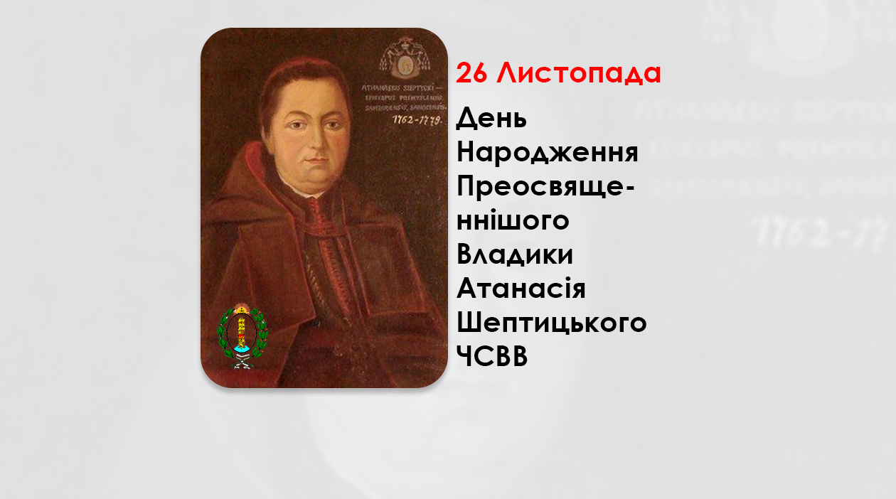 ДЕНЬ НАРОДЖЕННЯ ПРЕОСВЯЩЕННІШОГО ВЛАДИКИ АТАНАСІЯ ШЕПТИЦЬКОГО ЧСВВ – ЄПИСКОП ПЕРЕМИСЬКИЙ, САМБІРСЬКИЙ І СЯНОЦЬКИЙ – (301 РІК ТОМУ).