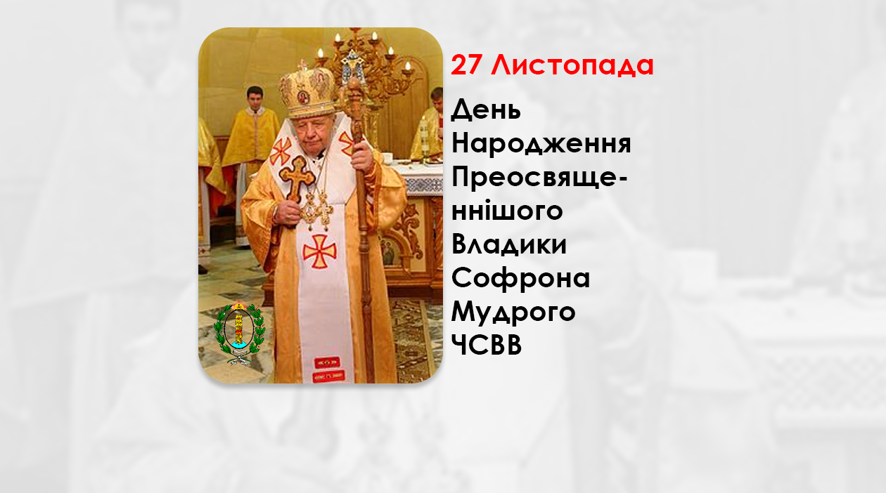 ДЕНЬ НАРОДЖЕННЯ ПРЕОСВЯЩЕННІШОГО ВЛАДИКИ СОФРОНА МУДРОГО ЧСВВ – ЄПАРХ ІВАНО-ФРАНКІВСЬКИЙ – (101 РІК ТОМУ).