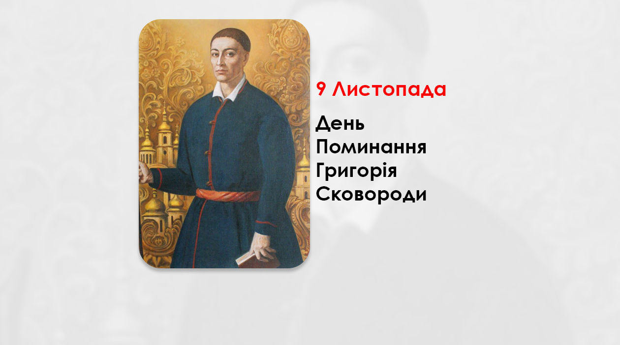 ДЕНЬ ПОМИНАННЯ ГРИГОРІЯ СКОВОРОДИ – БОГОСЛОВ, ФІЛОСОФ-МІСТИК, ПРОСВІТИТЕЛЬ, ПОЕТ. (230 РОКІВ ТОМУ)