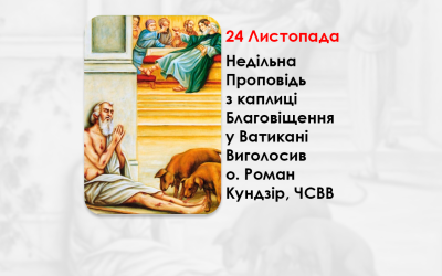 XXІI НЕДІЛЯ ПО ЗІСЛАННІ СВЯТОГО ДУХА, – НЕДІЛЬНА ПРОПОВІДЬ 24 ЛИСТОПАДА 2024 РОКУ, З КАПЛИЦІ БЛАГОВІЩЕННЯ У ВАТИКАНІ ВИГОЛОСИВ О. РОМАН КУНДЗІР, ЧСВВ.