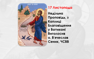 XXI НЕДІЛЯ ПО ЗІСЛАННІ СВЯТОГО ДУХА, – НЕДІЛЬНА ПРОПОВІДЬ 17 ЛИСТОПАДА 2024 РОКУ, З КАПЛИЦІ БЛАГОВІЩЕННЯ У ВАТИКАНІ ВИГОЛОСИВ О. ВʼЯЧЕСЛАВ СЕНИК, ЧСВВ.