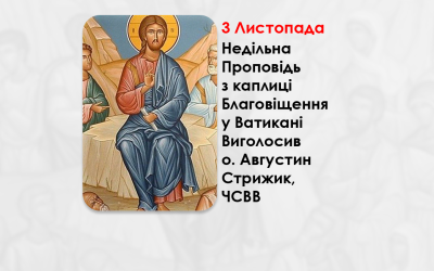 XIX НЕДІЛЯ ПО ЗІСЛАННІ СВЯТОГО ДУХА, – НЕДІЛЬНА ПРОПОВІДЬ 3 ЛИСТОПАДА 2024 РОКУ, З КАПЛИЦІ БЛАГОВІЩЕННЯ У ВАТИКАНІ ВИГОЛОСИВ О. АВГУСТИН СТРИЖИК, ЧСВВ.