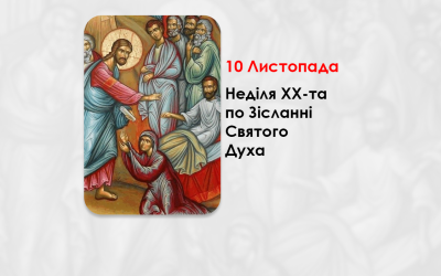 10 ЛИСТОПАДА – НЕДІЛЯ XX -ТА ПО ЗІСЛАННІ СВЯТОГО ДУХА.