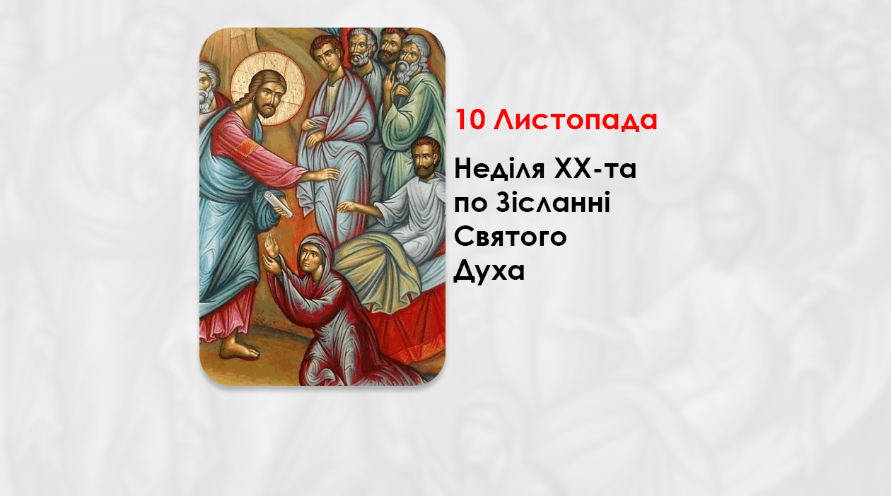 10 ЛИСТОПАДА – НЕДІЛЯ XX -ТА ПО ЗІСЛАННІ СВЯТОГО ДУХА.