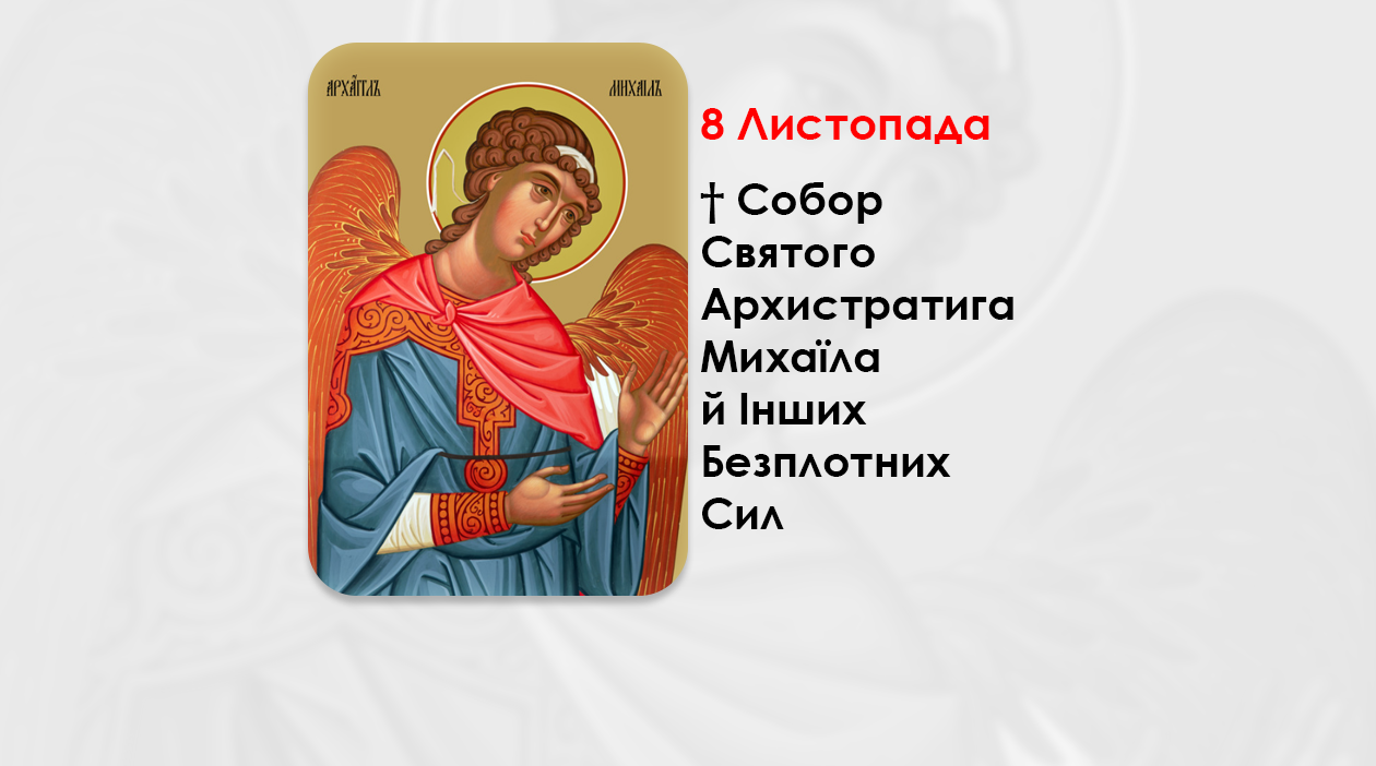 8 ЛИСТОПАДА – † СОБОР СВЯТОГО АРХИСТРАТИГА МИХАЇЛА Й ІНШИХ БЕЗПЛОТНИХ СИЛ.