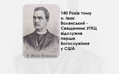 ЦЬОГО ДНЯ 140 РОКІВ ТОМУ О. ІВАН ВОЛЯНСЬКИЙ – СВЯЩЕННИК УГКЦ ВІДСЛУЖИВ ПЕРШЕ БОГОСЛУЖІННЯ У США.