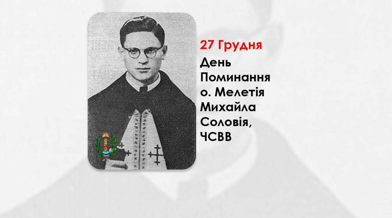 ДЕНЬ ПОМИНАННЯ О. МЕЛЕТІЯ МИХАЙЛА СОЛОВІЯ, ЧСВВ, СВЯЩЕННИК УГКЦ, ІСТОРИК, ЛІТУРГІСТ, ПИСЬМЕННИК – (40 РОКІВ ТОМУ).