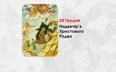 24 ГРУДНЯ – НАДВЕЧІР’Я ХРИСТОВОГО РІЗДВА.