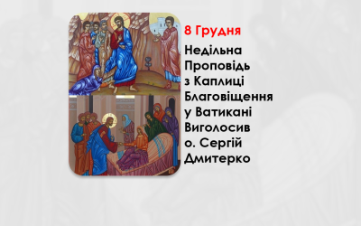 XXІV НЕДІЛЯ ПО ЗІСЛАННІ СВЯТОГО ДУХА, – НЕДІЛЬНА ПРОПОВІДЬ 8 ГРУДНЯ 2024 РОКУ, З КАПЛИЦІ БЛАГОВІЩЕННЯ У ВАТИКАНІ ВИГОЛОСИВ О. СЕРГІЙ ДМИТЕРКО.