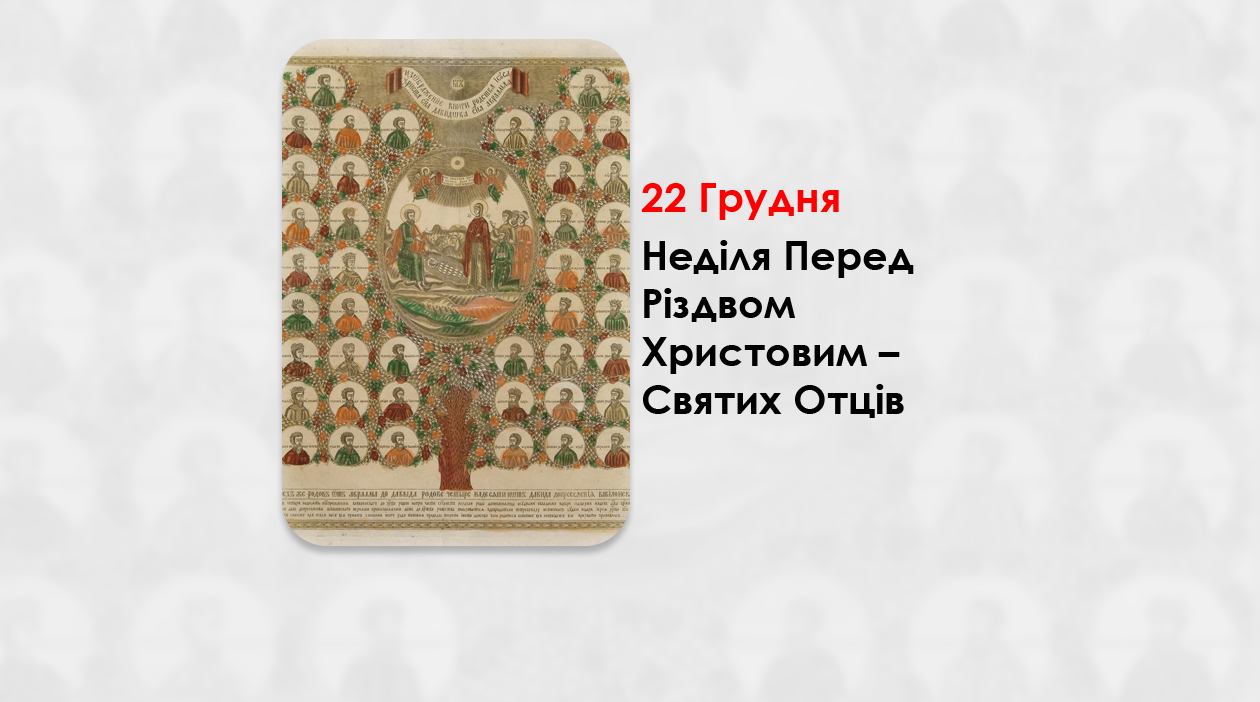 22 ГРУДНЯ – НЕДІЛЯ XXVІ ПО ЗІСЛАННІ СВЯТОГО ДУХА. СВЯТИХ ОТЦІВ.