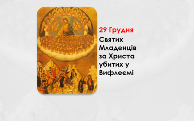 29 ГРУДНЯ – СВЯТИХ МЛАДЕНЦІВ ЗА ХРИСТА УБИТИХ У ВИФЛЕЄМІ.