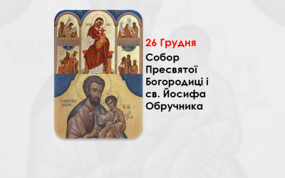 26 ГРУДНЯ – СОБОР ПРЕСВЯТОЇ БОГОРОДИЦІ І СВ. ЙОСИФА ОБРУЧНИКА – Устань, візьми дитятко і його матір, і втікай у Єгипет (Мт. 2, 13-23.)