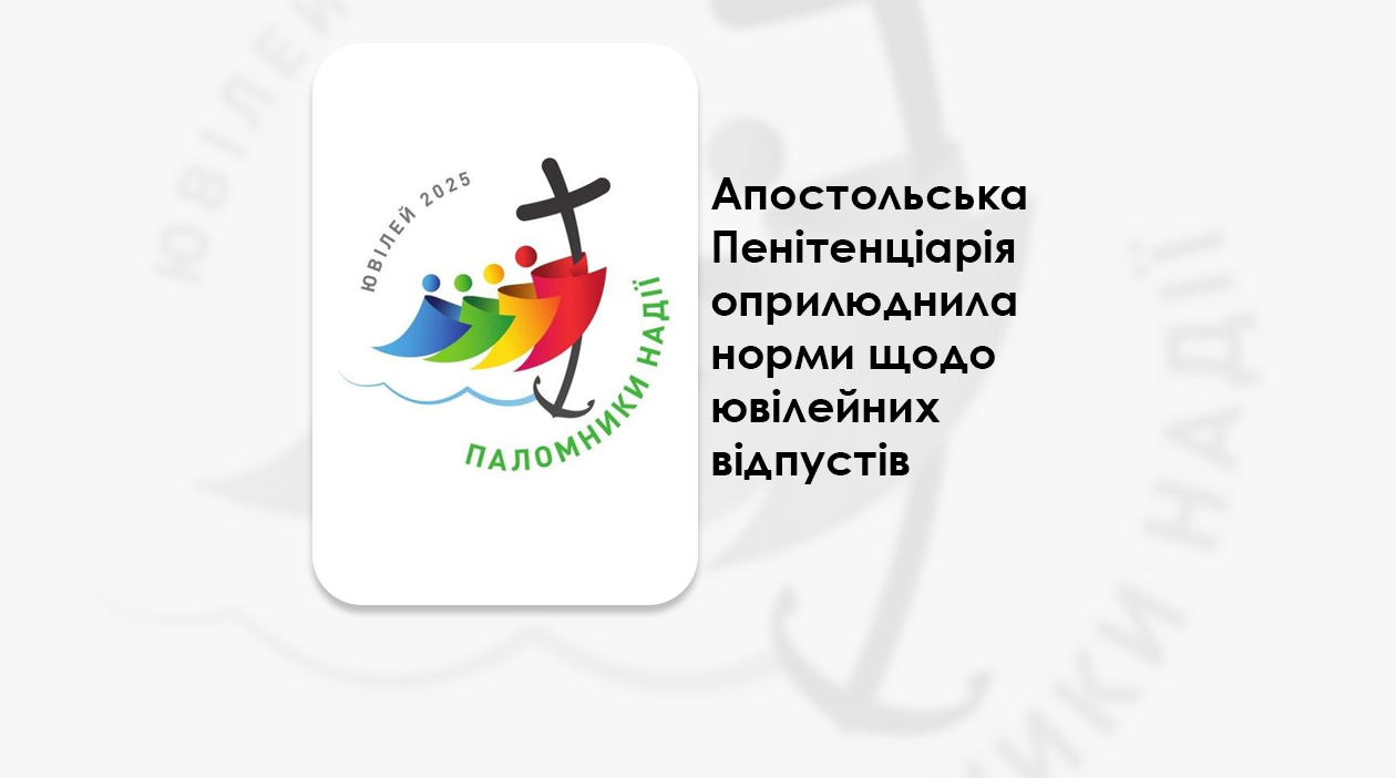 АПОСТОЛЬСЬКА ПЕНІТЕНЦІАРІЯ ОПРИЛЮДНИЛА НОРМИ ЩОДО ЮВІЛЕЙНИХ ВІДПУСТІВ.