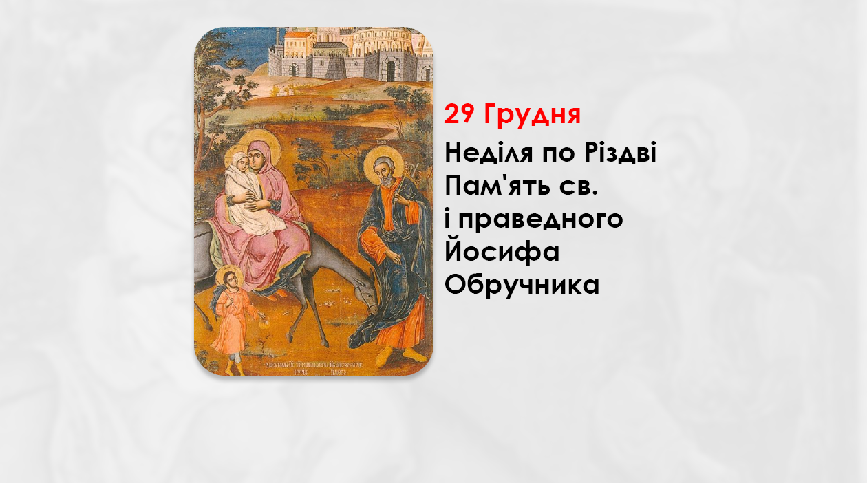 29 ГРУДНЯ – НЕДІЛЯ ПО РІЗДВІ – ПАМ’ЯТЬ СВ. І ПРАВЕДНИХ ЙОСИФА ОБРУЧНИКА, ДАВИДА ЦАРЯ І ЯКОВА, ПО ПЛОТІ БРАТА ГОСПОДНЬОГО.