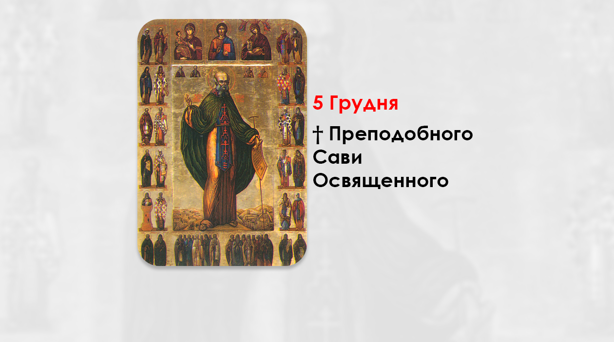 5 ГРУДНЯ – † ПРЕПОДОБНОГО САВИ ОСВЯЩЕННОГО.