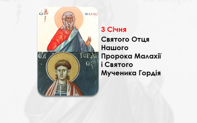 3 СІЧНЯ – CВЯТОГО ОТЦЯ НАШОГО ПРОРОКА МАЛАХІЇ І CВЯТОГО МУЧЕНИКА ГОРДІЯ.