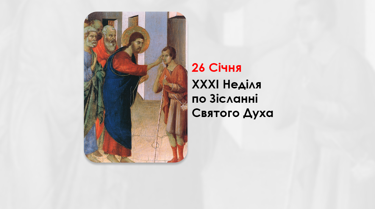 26 СІЧНЯ – XXXI НЕДІЛЯ ПО ЗІСЛАННІ СВЯТОГО ДУХА – Ісусе, сину Давидів, змилуйся надо мною!