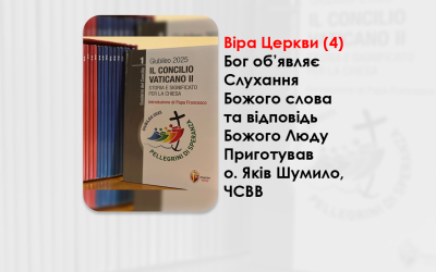 ВІРА ЦЕРКВИ (4). СЛУХАННЯ БОЖОГО СЛОВА ТА ВІДПОВІДЬ БОЖОГО ЛЮДУ. – ПРИГОТУВАВ О. ЯКІВ ШУМИЛО, ЧСВВ.