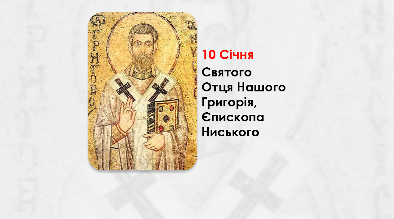 10 СІЧНЯ -СВЯТОГО ОТЦЯ НАШОГО ГРИГОРІЯ, ЄПИСКОПА НИСЬКОГО.