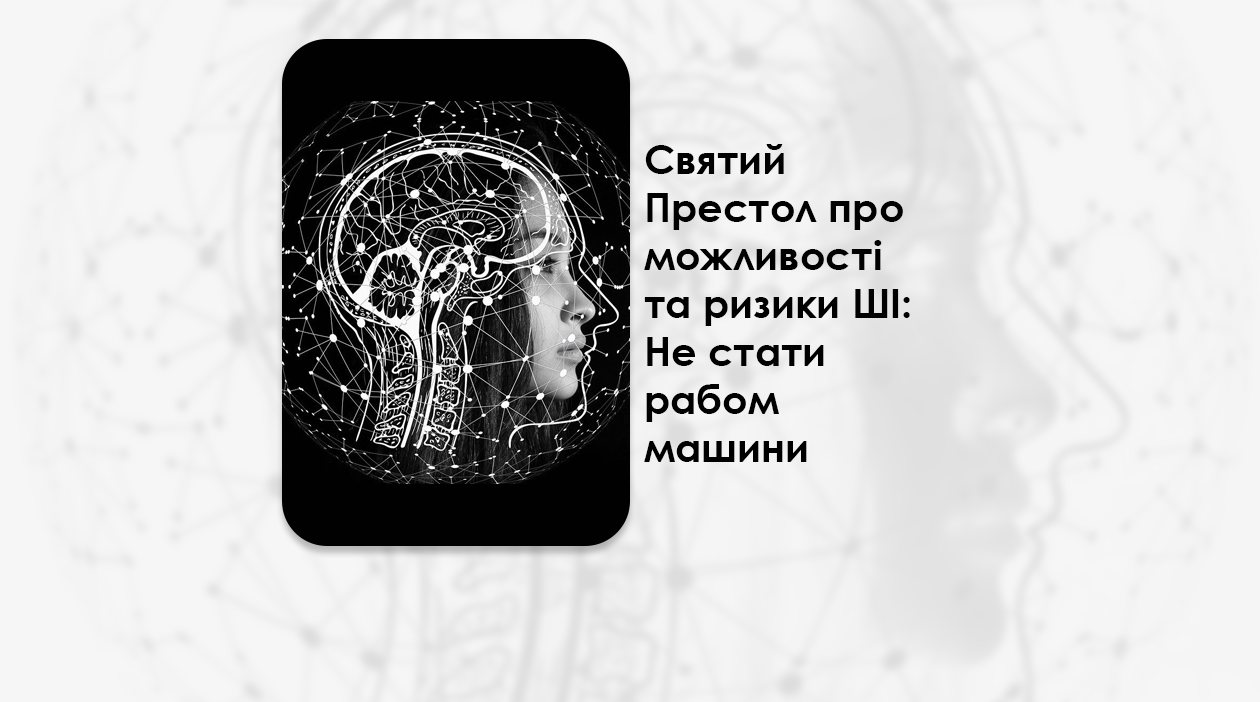 СВЯТИЙ ПРЕСТОЛ ПРО МОЖЛИВОСТІ ТА РИЗИКИ ШІ: НЕ СТАТИ РАБОМ МАШИНИ.