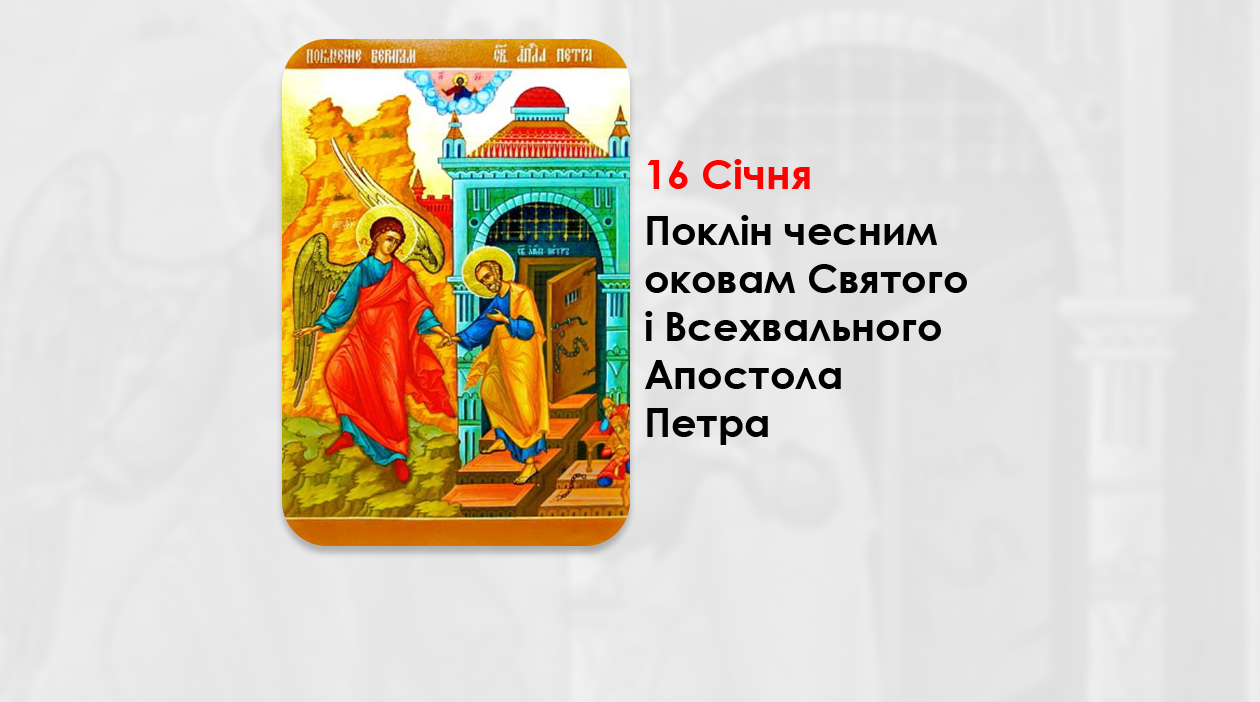 16 СІЧНЯ – ПОКЛІН ЧЕСНИМ ОКОВАМ СВЯТОГО І ВСЕХВАЛЬНОГО АПОСТОЛА ПЕТРА.