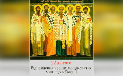 22 ЛЮТОГО – ВІДНАЙДЕННЯ ЧЕСНИХ МОЩЕЙ СВЯТИХ МУЧЕНИКІВ У ЄВГЕНІЇ.