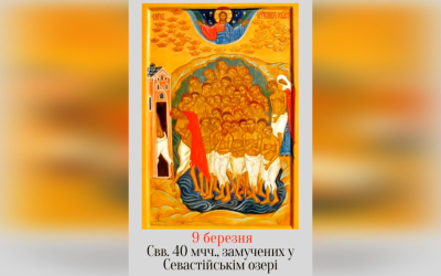 9 БЕРЕЗНЯ – † СВЯТИХ 40 МУЧЕНИКІВ, ЗАМУЧЕНИХ У СЕВАСТІЙСЬКОМУ ОЗЕРІ