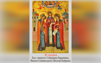 16 ТРАВНЯ – ПАМ’ЯТЬ БЛАЖЕННИХ СВЯЩЕННОМУЧЕНИКІВ СЕВЕРІАНА БАРАНИКА ЧСВВ, ЯКИМА СЕНКІВСЬКОГО ЧСВВ, ВІТАЛІЯ БАЙРАКА ЧСВВ.